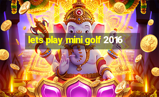 lets play mini golf 2016