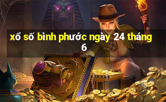 xổ số bình phước ngày 24 tháng 6