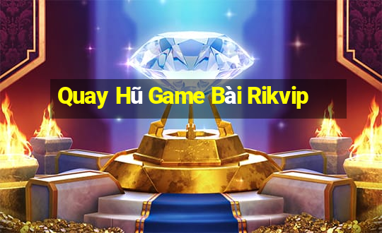 Quay Hũ Game Bài Rikvip