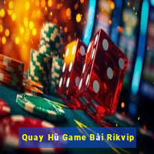 Quay Hũ Game Bài Rikvip