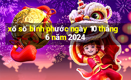 xổ số bình phước ngày 10 tháng 6 năm 2024