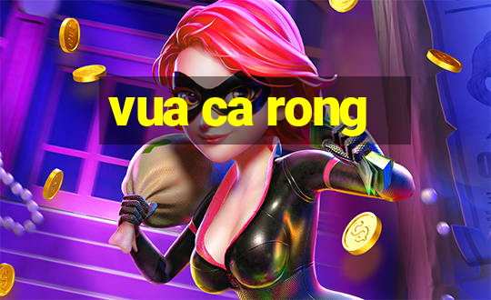 vua ca rong