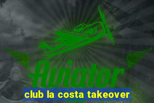 club la costa takeover