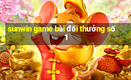 sunwin game bài đổi thưởng số 1