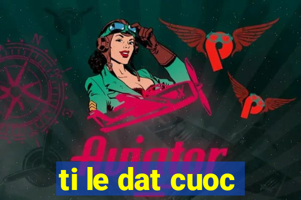 ti le dat cuoc