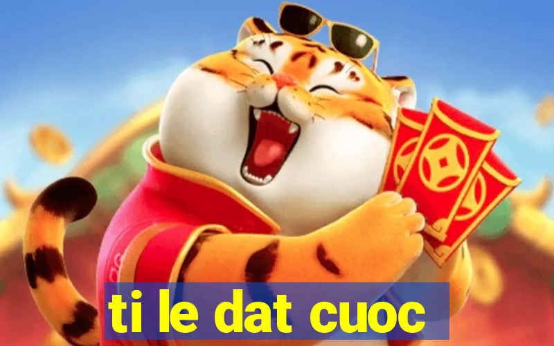 ti le dat cuoc