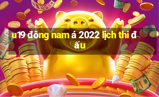 u19 đông nam á 2022 lịch thi đấu