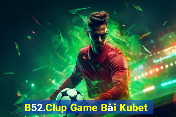 B52.Clup Game Bài Kubet