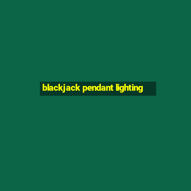 blackjack pendant lighting