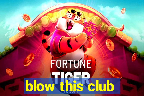 blow this club