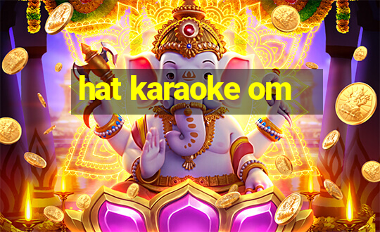 hat karaoke om