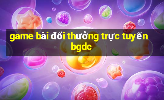 game bài đổi thưởng trực tuyến bgdc