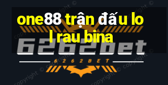 one88 trận đấu lol rau bina