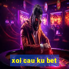 xoi cau ku bet