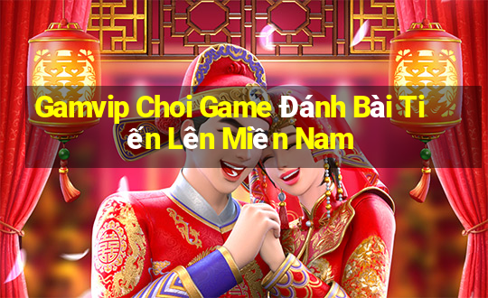 Gamvip Choi Game Đánh Bài Tiến Lên Miền Nam