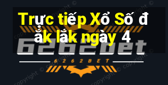 Trực tiếp Xổ Số đắk lắk ngày 4