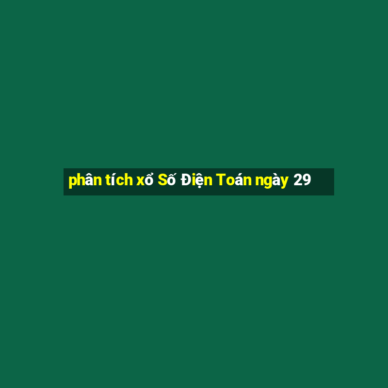 phân tích xổ Số Điện Toán ngày 29