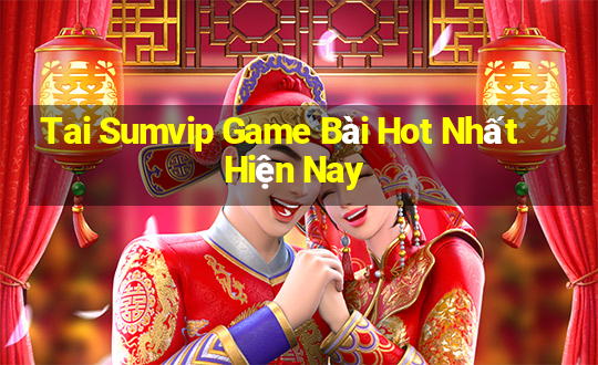 Tai Sumvip Game Bài Hot Nhất Hiện Nay