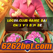 Loc86.Club Game Bài Chơi Với Bạn Bè