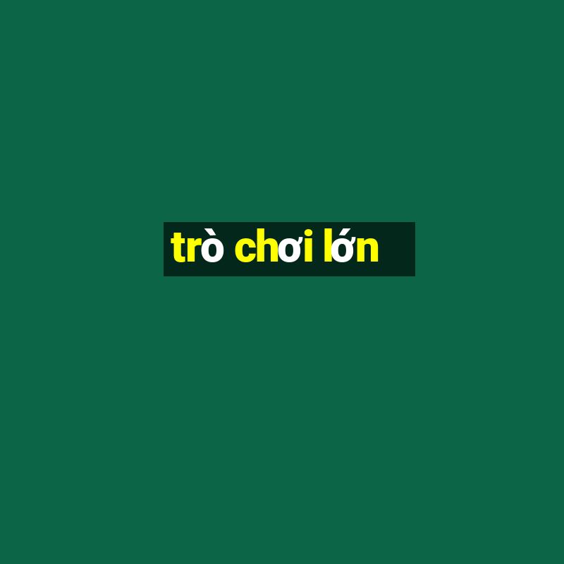 trò chơi lớn