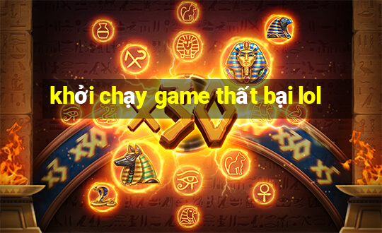 khởi chạy game thất bại lol