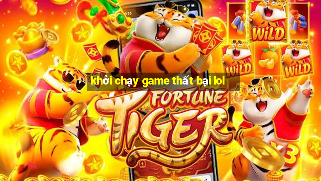 khởi chạy game thất bại lol