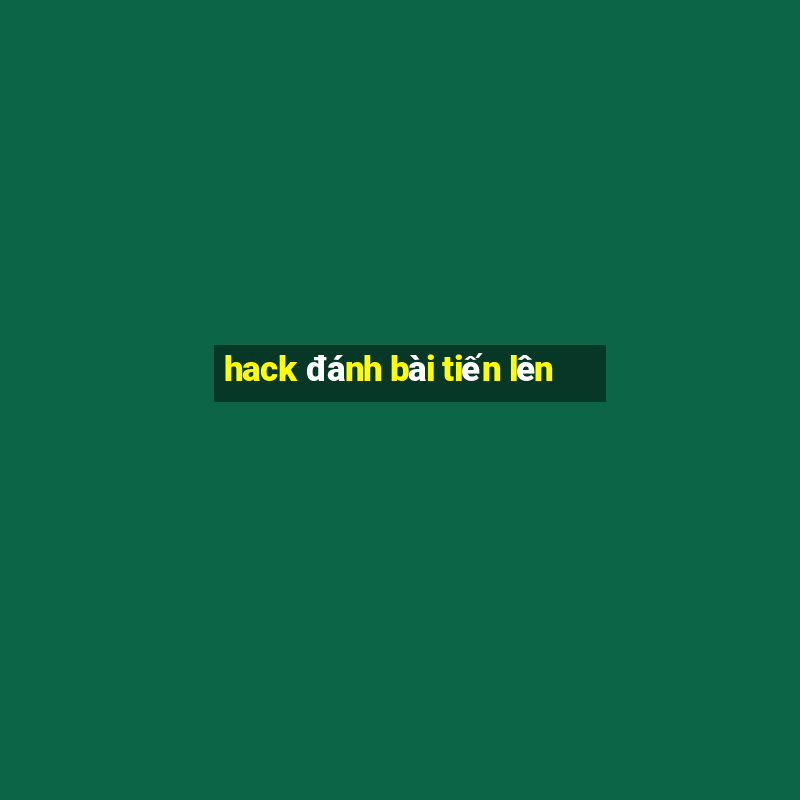 hack đánh bài tiến lên