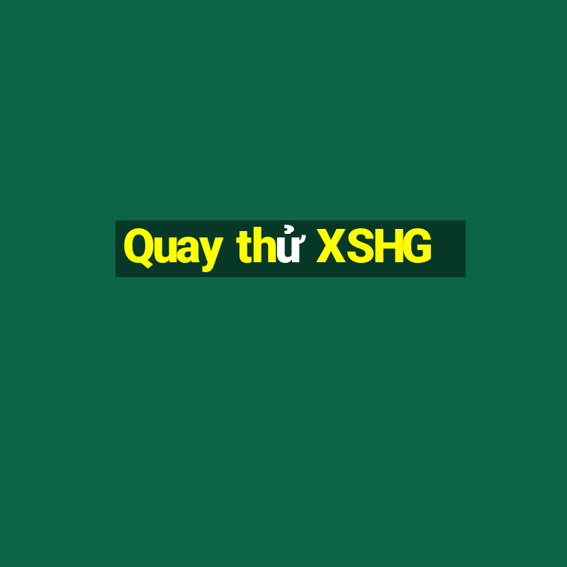 Quay thử XSHG