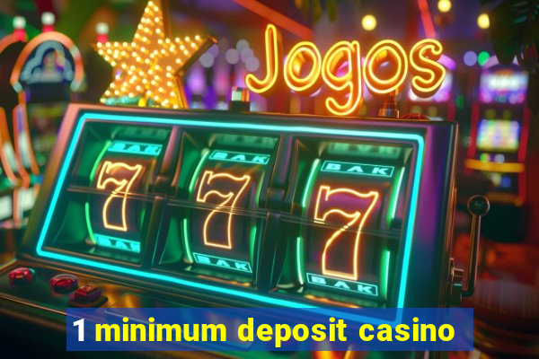 1 minimum deposit casino