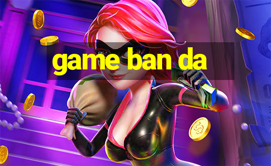 game ban da