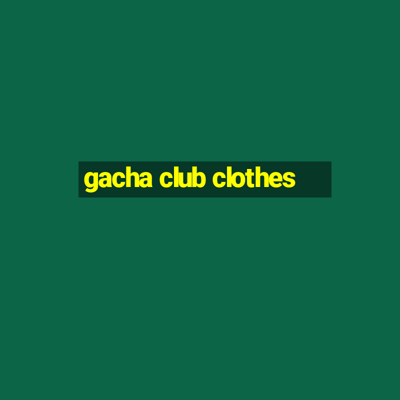 gacha club clothes