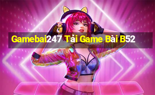 Gamebai247 Tải Game Bài B52