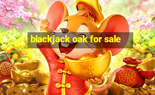 blackjack oak for sale