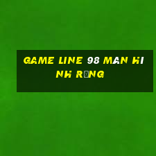 game line 98 màn hình rộng