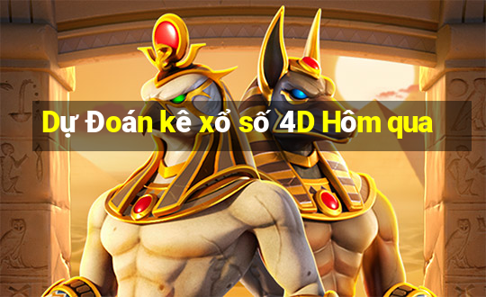 Dự Đoán kê xổ số 4D Hôm qua