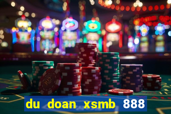 du doan xsmb 888 ngay hom nay