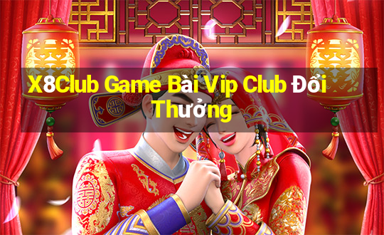 X8Club Game Bài Vip Club Đổi Thưởng