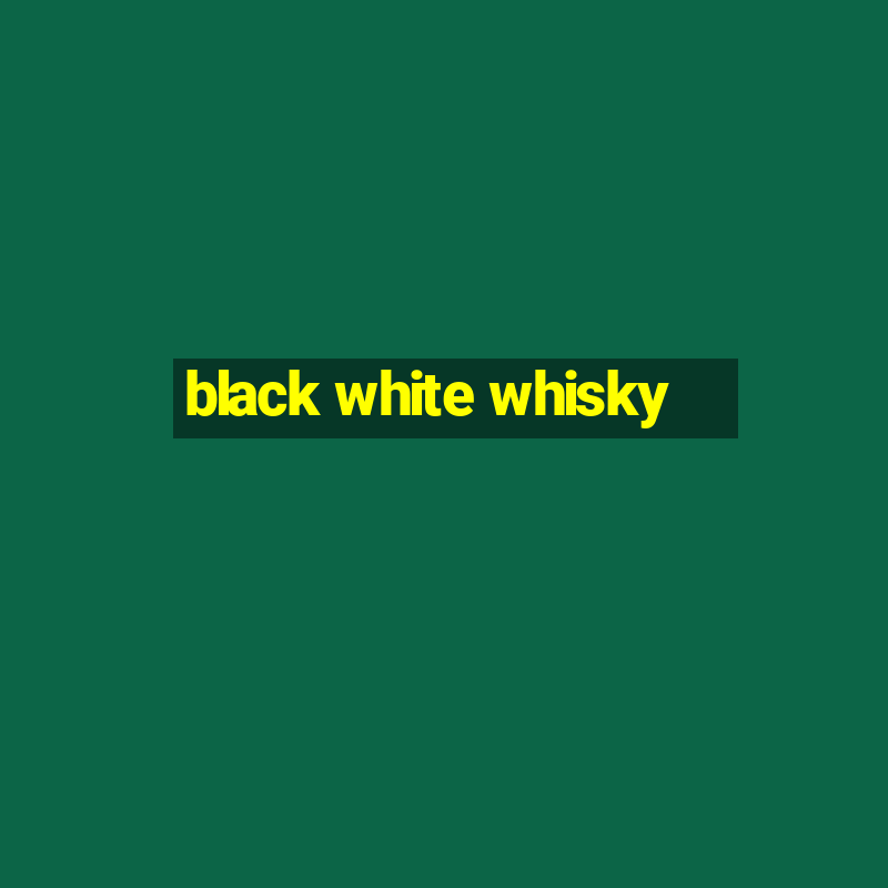 black white whisky