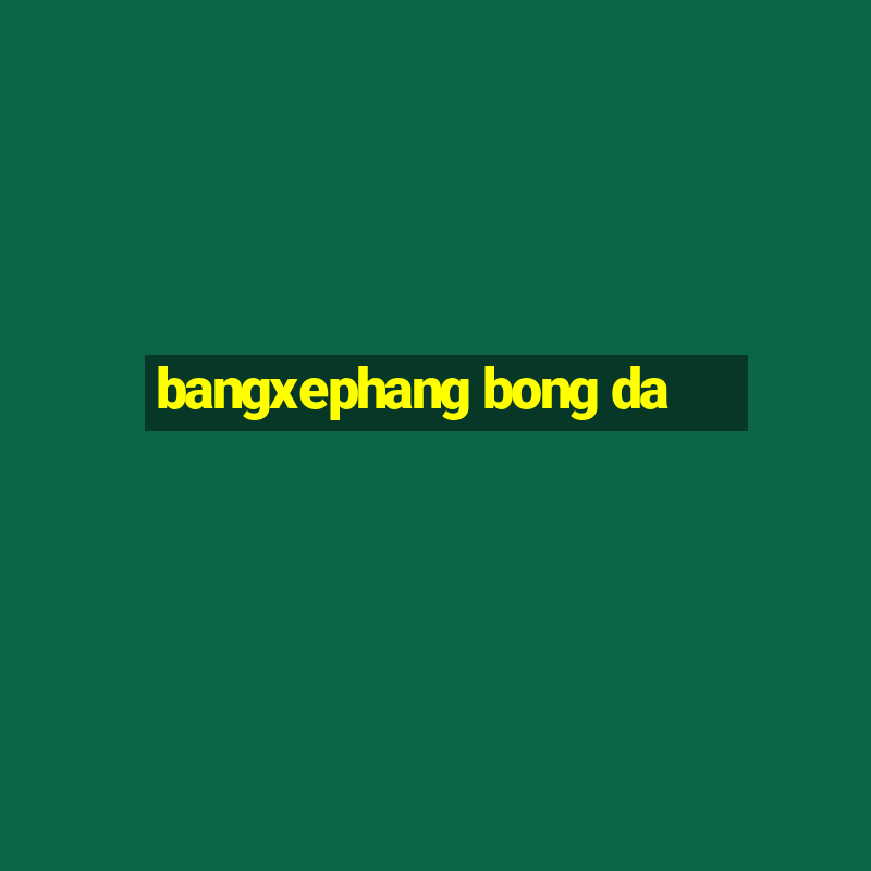 bangxephang bong da