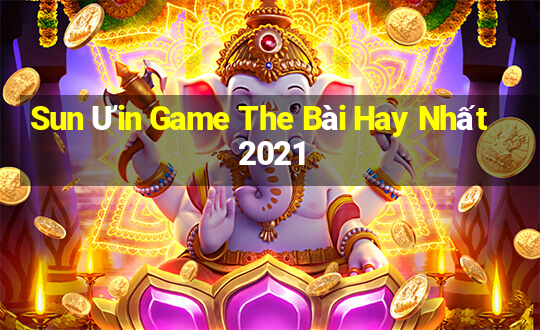 Sun Ưin Game The Bài Hay Nhất 2021