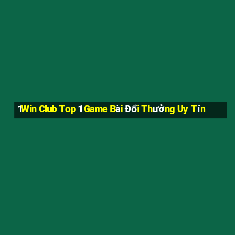 1Win Club Top 1 Game Bài Đổi Thưởng Uy Tín