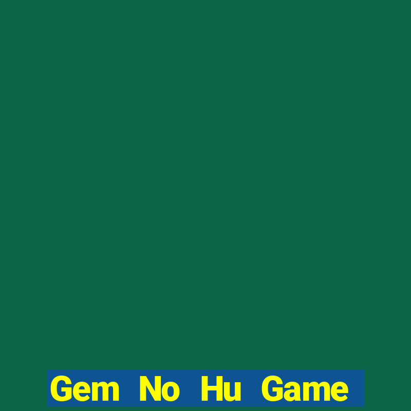 Gem No Hu Game Bài Poker Đổi Thưởng