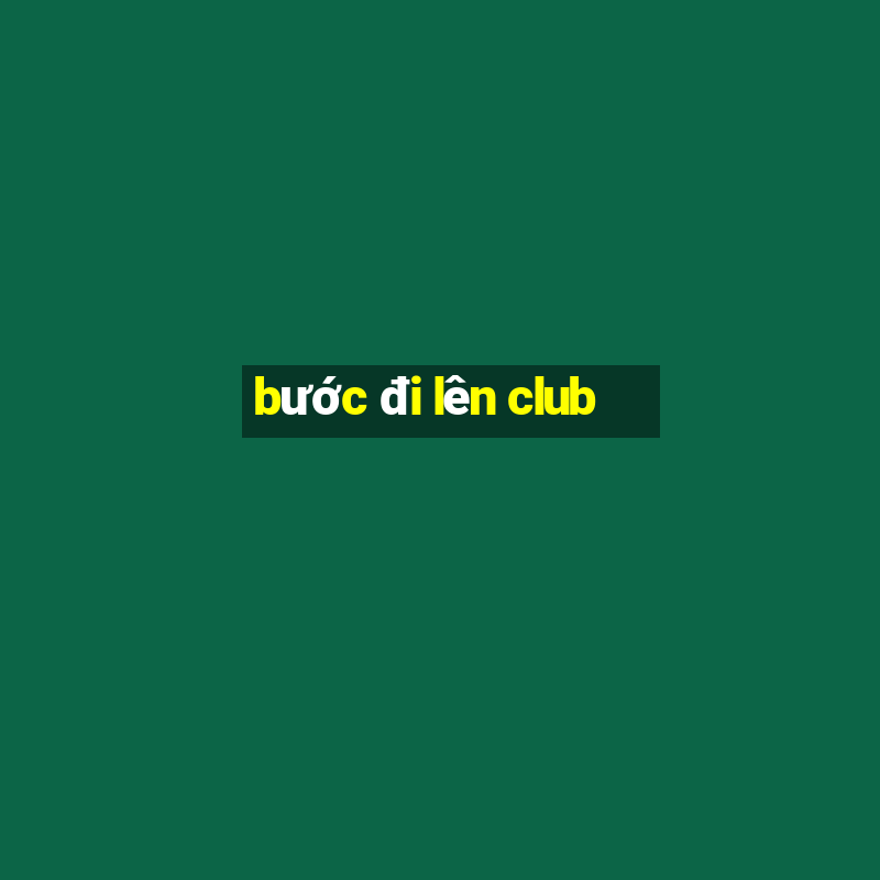 bước đi lên club