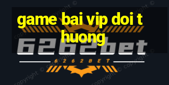 game bai vip doi thuong