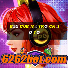 B52.Cub Mở Trò Chơi Ô Tô