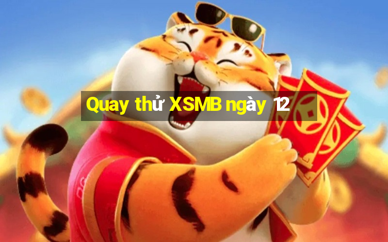 Quay thử XSMB ngày 12