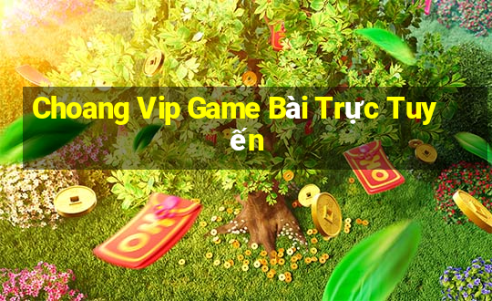 Choang Vip Game Bài Trực Tuyến