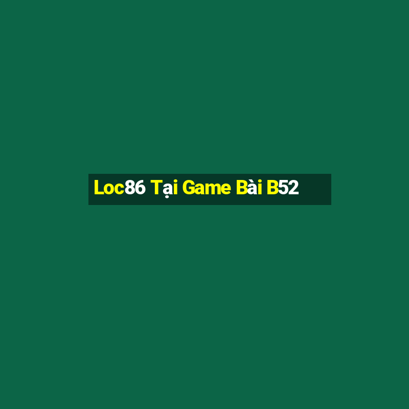 Loc86 Tại Game Bài B52