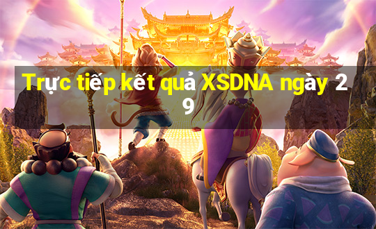 Trực tiếp kết quả XSDNA ngày 29