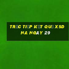 Trực tiếp kết quả XSDNA ngày 29